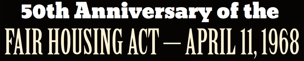 50th Anniversary of the Fair Housing Act - April 11, 1968